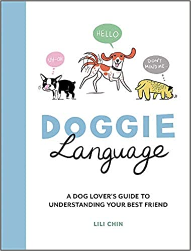 Doggie Language: A Dog Lovers Guide To Understanding Your Best Friend By Lili Chin