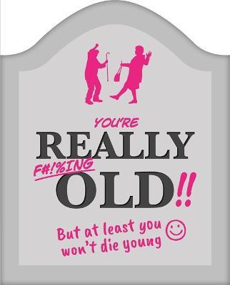 You're Really F#!%ing Old!!