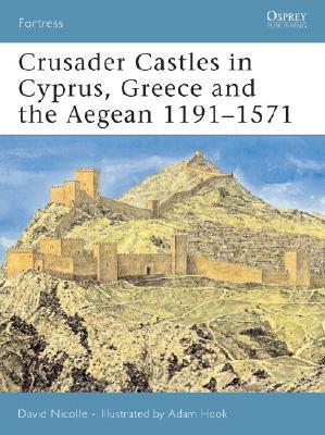 Crusader Castles In Cyprus, Greece And The Aegean 1191-1571