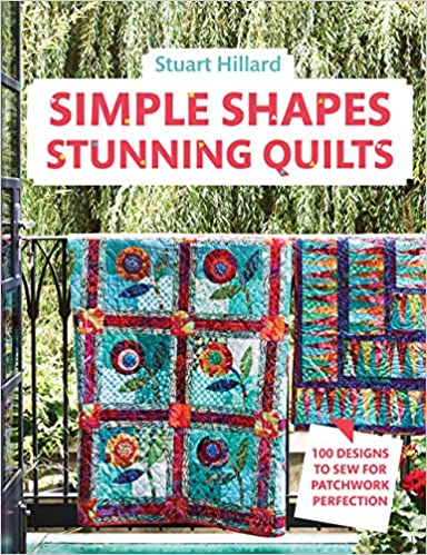 Stuart Hillard Simple Shapes Stunning Quilts 100 Designs To Sew For Patchwork Perfection