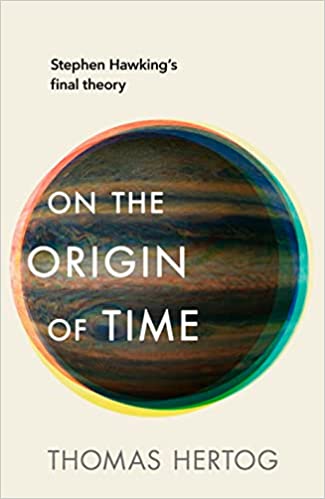 On The Origin Of Time: Stephen Hawkingâ€™s Final Theory