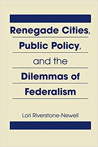 Renegade Cities, Public Policy, & The Dilemmas Of Federalism