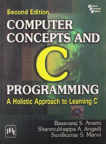 Computer Concepts And C Programming: A Holistic Approach To Learning C 2nd Ed