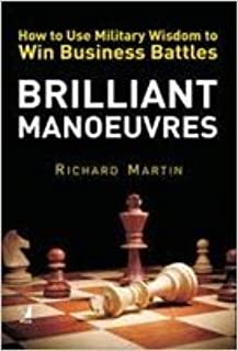 Brilliant Manoeuvres: How To Use Military Wisdom To Win Busi