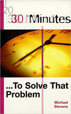 30 Minutes: To Solve That Problem