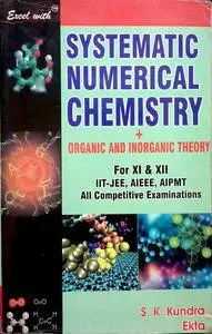 Excel With Systematic Numerical Chemistry + Organic And Inorganic Theory For 11 And 12 Iit