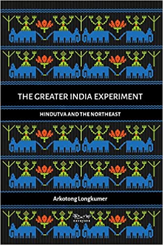 The Greater India Experiment: Hindutva And The Northeast