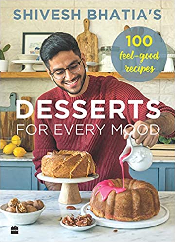 Harpercollins India Shivesh Bhatia's Desserts For Every Mood: 100 Feel-good Recipes