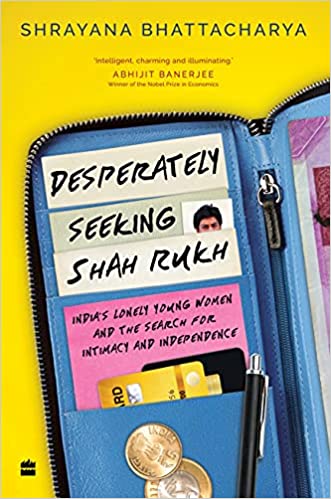 Desperately Seeking Shah Rukh: India's Lonely Young Women And The Search For Intimacy And Independence