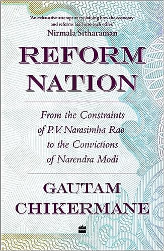 Reform Nation : From The Constraints Of P.v. Narsimha Rao To The Convictions Of Narendra Modi