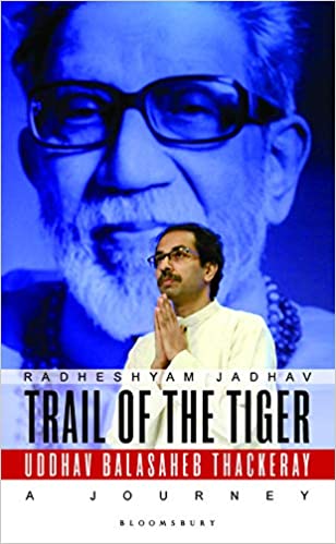 Trail Of The Tiger: Uddhav Balasaheb Thackeray: A Journey