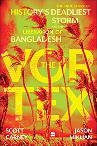 The Vortex : The True Story Of History's Deadliest Storm And The Liberation Of Bangladesh