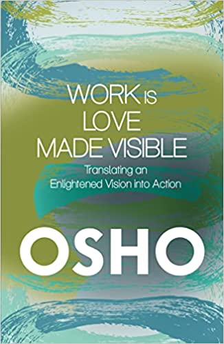 Work Is Love Made Visible: Translating An Enlightened Vision Into Action