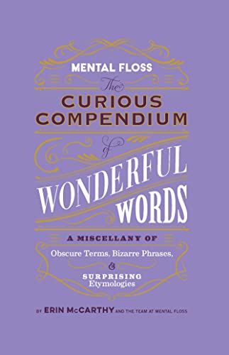 Mental Floss: Curious Compendium Of Wonderful Words: A Miscellany Of Obscure Terms, Bizarre Phrases & Surprising Etymology